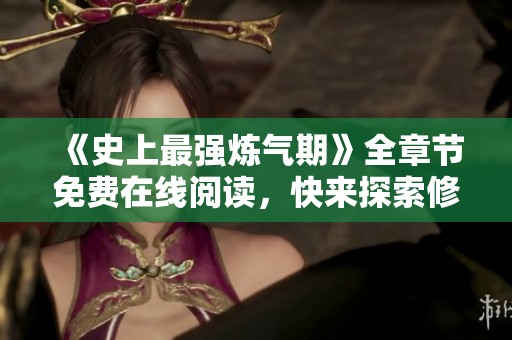 《史上最强炼气期》全章节免费在线阅读，快来探索修炼之路！