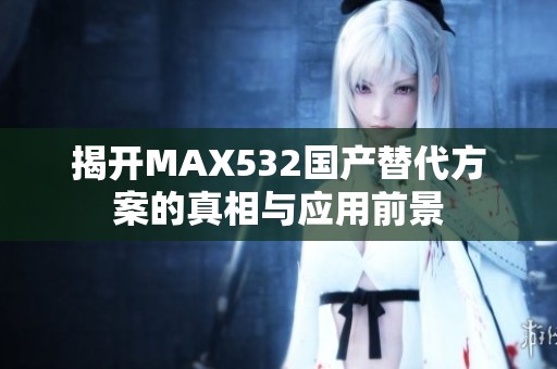 揭开MAX532国产替代方案的真相与应用前景