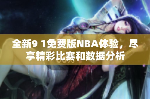 全新9 1免费版NBA体验，尽享精彩比赛和数据分析