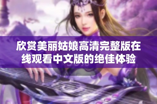 欣赏美丽姑娘高清完整版在线观看中文版的绝佳体验