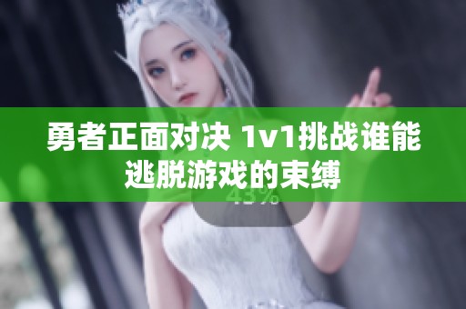 勇者正面对决 1v1挑战谁能逃脱游戏的束缚