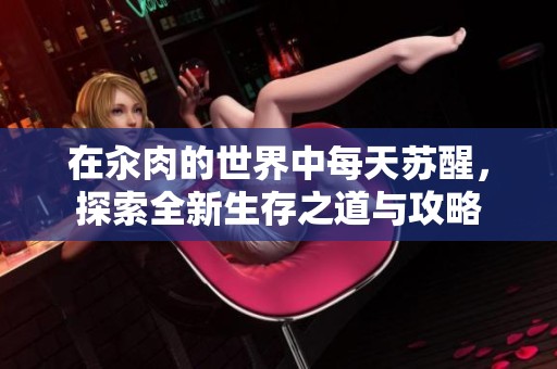 在汆肉的世界中每天苏醒，探索全新生存之道与攻略