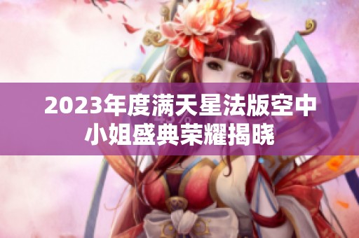 2023年度满天星法版空中小姐盛典荣耀揭晓