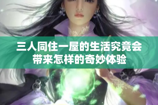 三人同住一屋的生活究竟会带来怎样的奇妙体验