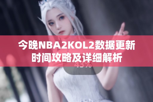 今晚NBA2KOL2数据更新时间攻略及详细解析