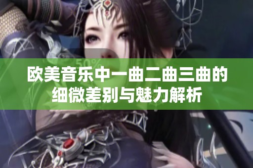 欧美音乐中一曲二曲三曲的细微差别与魅力解析
