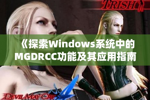 《探索Windows系统中的MGDRCC功能及其应用指南》