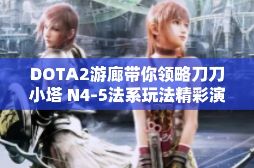 DOTA2游廊带你领略刀刀小塔 N4-5法系玩法精彩演示