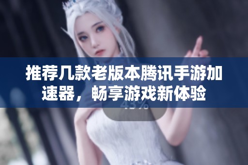 推荐几款老版本腾讯手游加速器，畅享游戏新体验