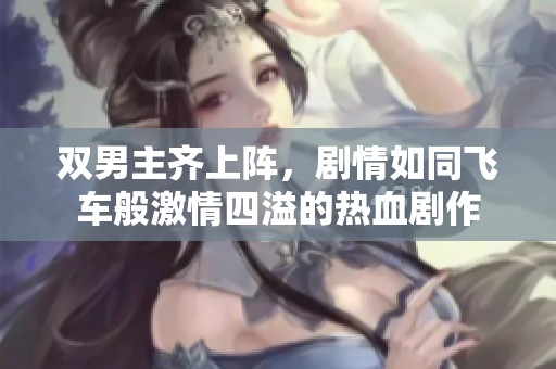 双男主齐上阵，剧情如同飞车般激情四溢的热血剧作