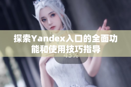 探索Yandex入口的全面功能和使用技巧指导