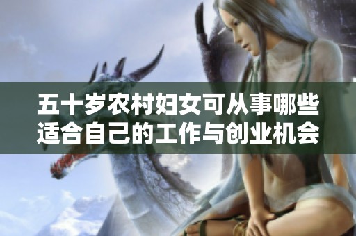 五十岁农村妇女可从事哪些适合自己的工作与创业机会