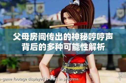 父母房间传出的神秘哼哼声背后的多种可能性解析