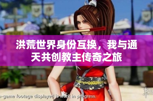 洪荒世界身份互换，我与通天共创教主传奇之旅