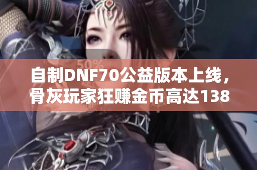 自制DNF70公益版本上线，骨灰玩家狂赚金币高达1380万