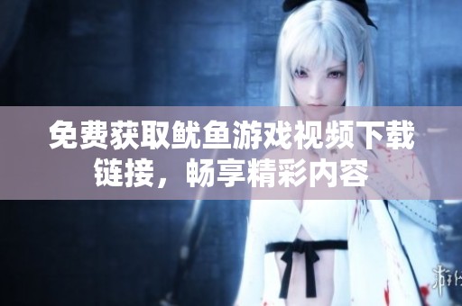 免费获取鱿鱼游戏视频下载链接，畅享精彩内容