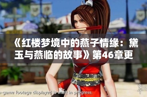 《红楼梦境中的燕子情缘：黛玉与燕临的故事》第46章更新解读