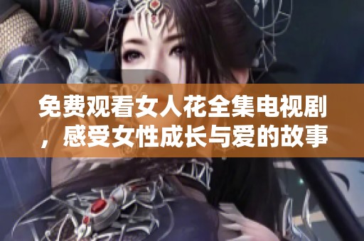 免费观看女人花全集电视剧，感受女性成长与爱的故事