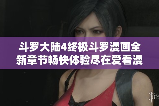 斗罗大陆4终极斗罗漫画全新章节畅快体验尽在爱看漫平台