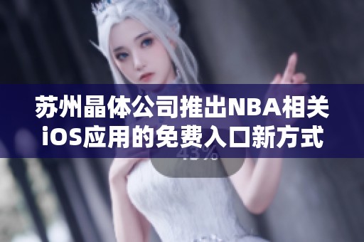 苏州晶体公司推出NBA相关iOS应用的免费入口新方式