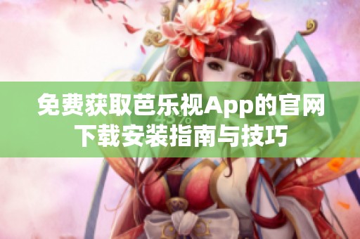 免费获取芭乐视App的官网下载安装指南与技巧
