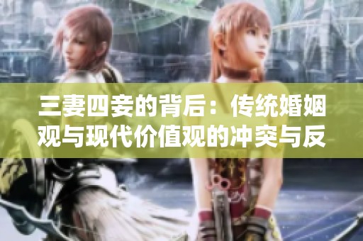 三妻四妾的背后：传统婚姻观与现代价值观的冲突与反思