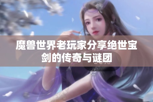 魔兽世界老玩家分享绝世宝剑的传奇与谜团