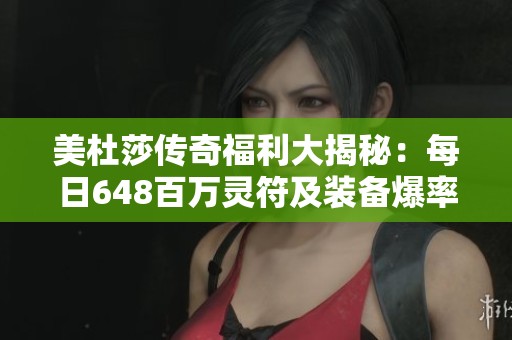 美杜莎传奇福利大揭秘：每日648百万灵符及装备爆率技巧全面解析