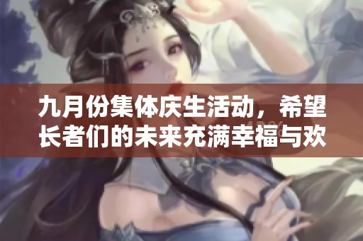 九月份集体庆生活动，希望长者们的未来充满幸福与欢乐