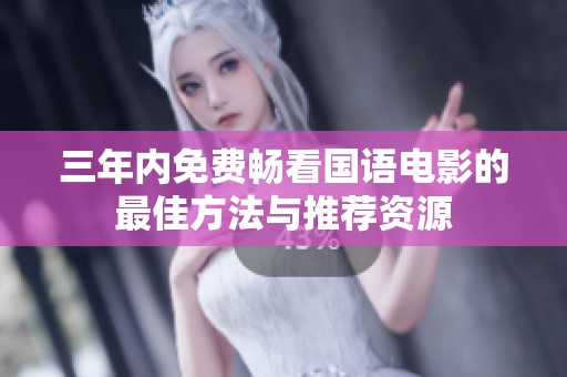 三年内免费畅看国语电影的最佳方法与推荐资源
