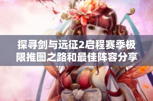 探寻剑与远征2启程赛季极限推图之路和最佳阵容分享