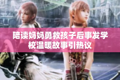 陪读妈妈勇救孩子后事发学校温暖故事引热议