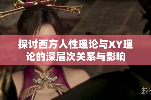 探讨西方人性理论与XY理论的深层次关系与影响
