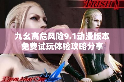 九幺高危风险9.1动漫版本免费试玩体验攻略分享