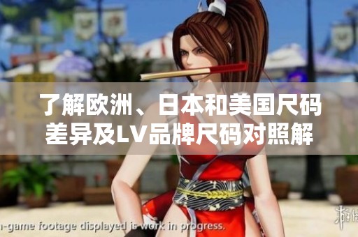 了解欧洲、日本和美国尺码差异及LV品牌尺码对照解析