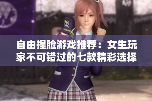自由捏脸游戏推荐：女生玩家不可错过的七款精彩选择