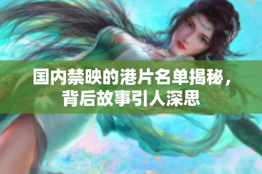 国内禁映的港片名单揭秘，背后故事引人深思