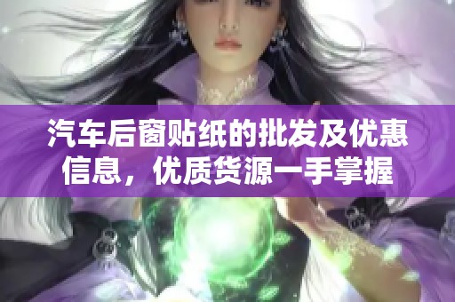 汽车后窗贴纸的批发及优惠信息，优质货源一手掌握