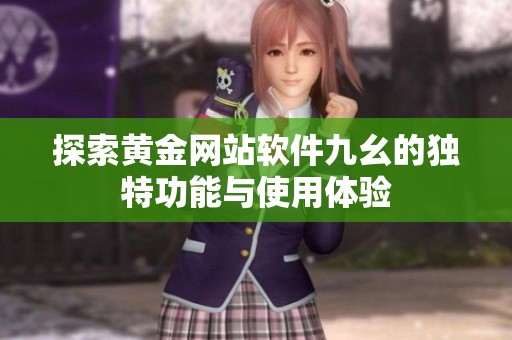 探索黄金网站软件九幺的独特功能与使用体验