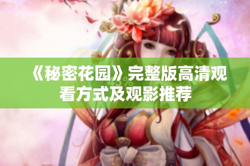 《秘密花园》完整版高清观看方式及观影推荐