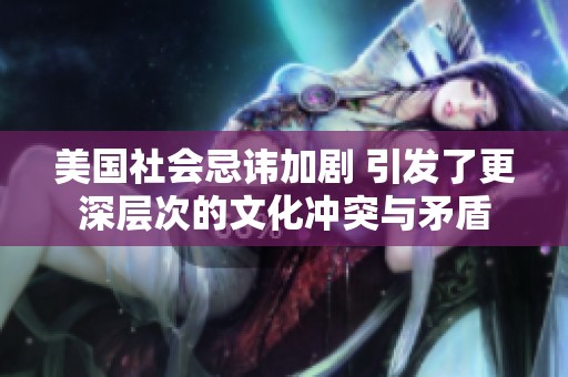 美国社会忌讳加剧 引发了更深层次的文化冲突与矛盾