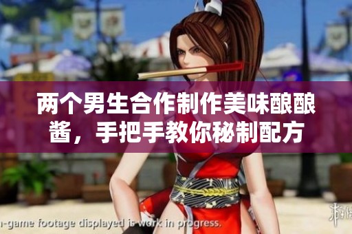 两个男生合作制作美味酿酿酱，手把手教你秘制配方