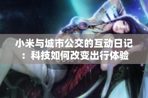 小米与城市公交的互动日记：科技如何改变出行体验