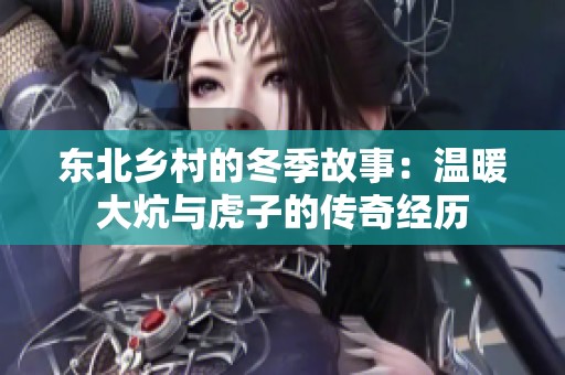 东北乡村的冬季故事：温暖大炕与虎子的传奇经历