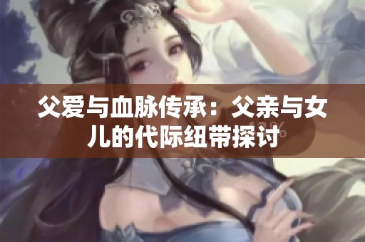 父爱与血脉传承：父亲与女儿的代际纽带探讨