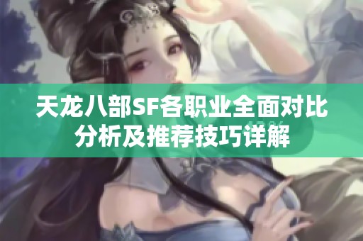 天龙八部SF各职业全面对比分析及推荐技巧详解