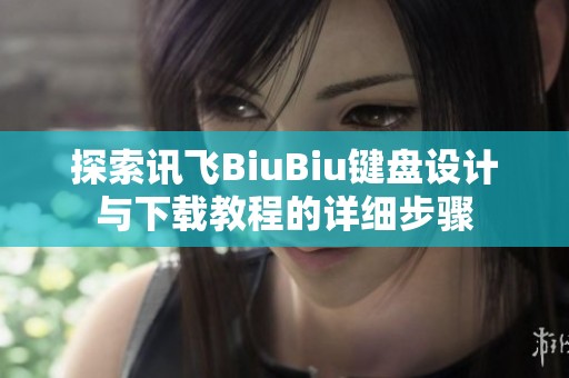 探索讯飞BiuBiu键盘设计与下载教程的详细步骤