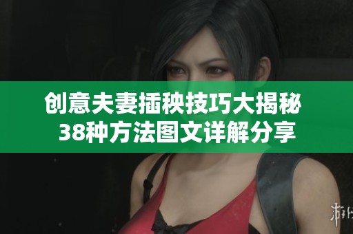 创意夫妻插秧技巧大揭秘 38种方法图文详解分享