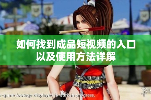 如何找到成品短视频的入口以及使用方法详解