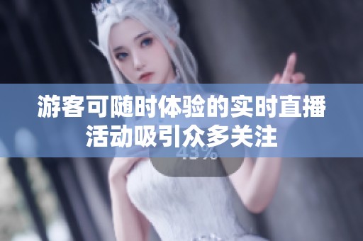 游客可随时体验的实时直播活动吸引众多关注
